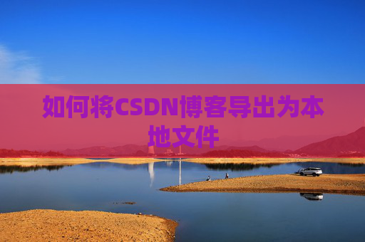 如何将CSDN博客导出为本地文件